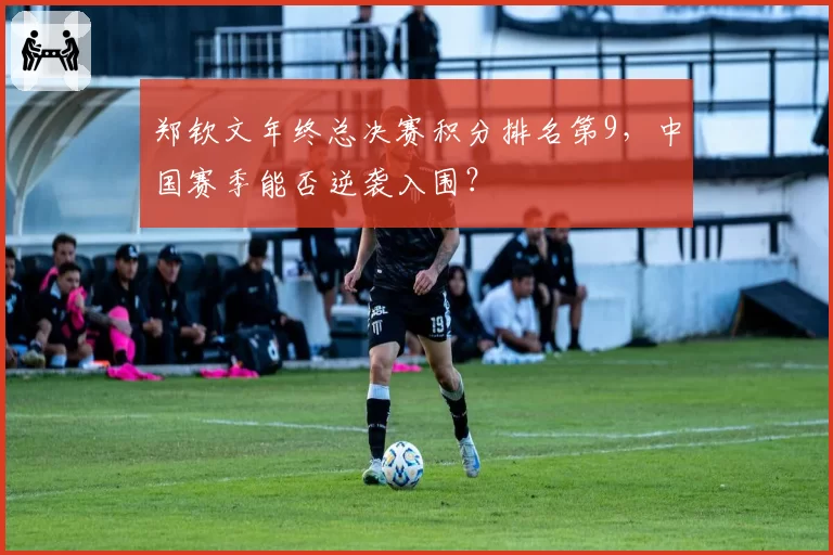郑钦文年终总决赛积分排名第9,中国赛季能否逆袭入围?